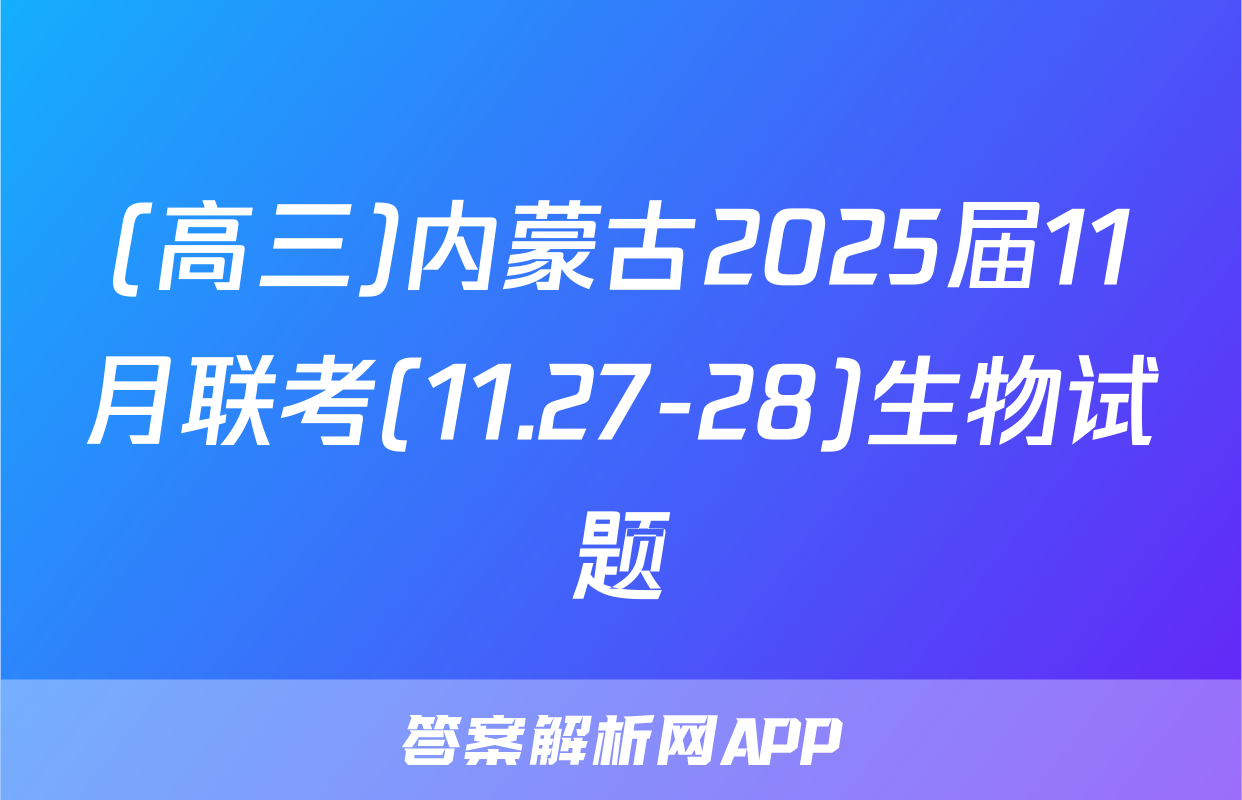(高三)内蒙古2025届11月联考(11.27-28)生物试题