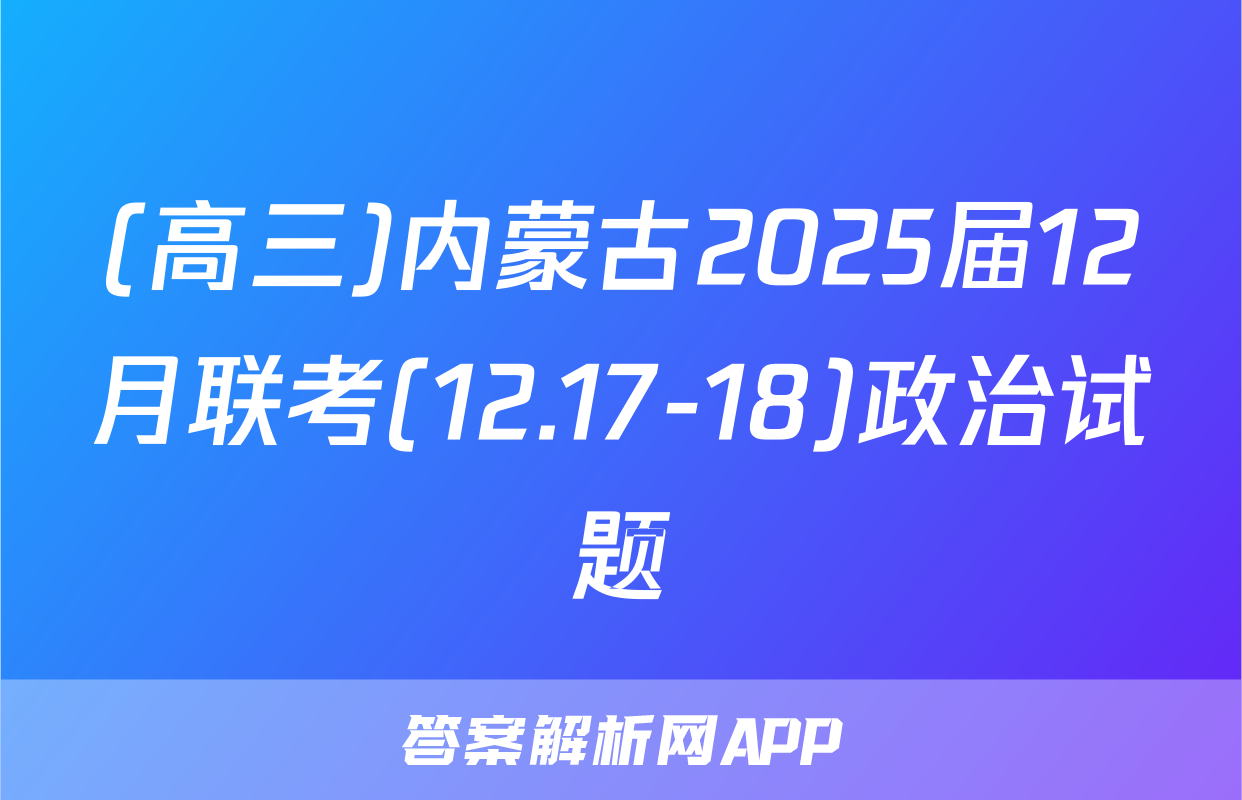 (高三)内蒙古2025届12月联考(12.17-18)政治试题
