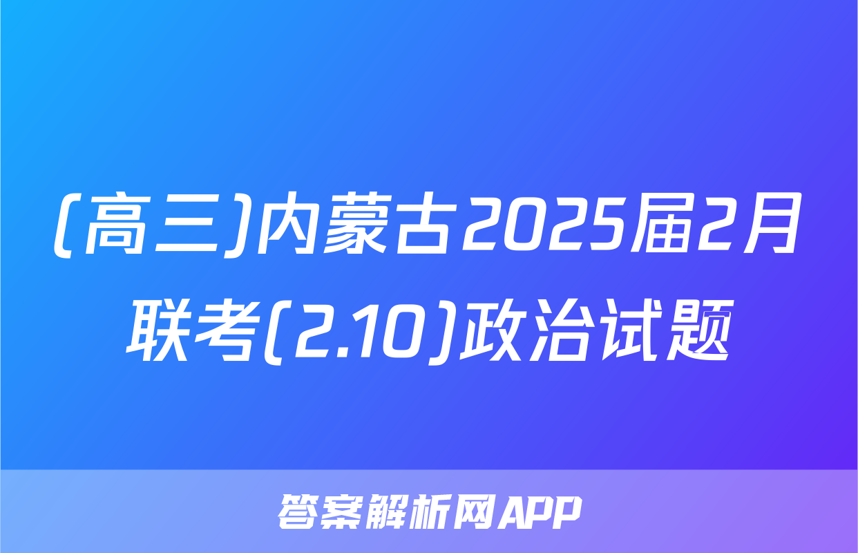 (高三)内蒙古2025届2月联考(2.10)政治试题