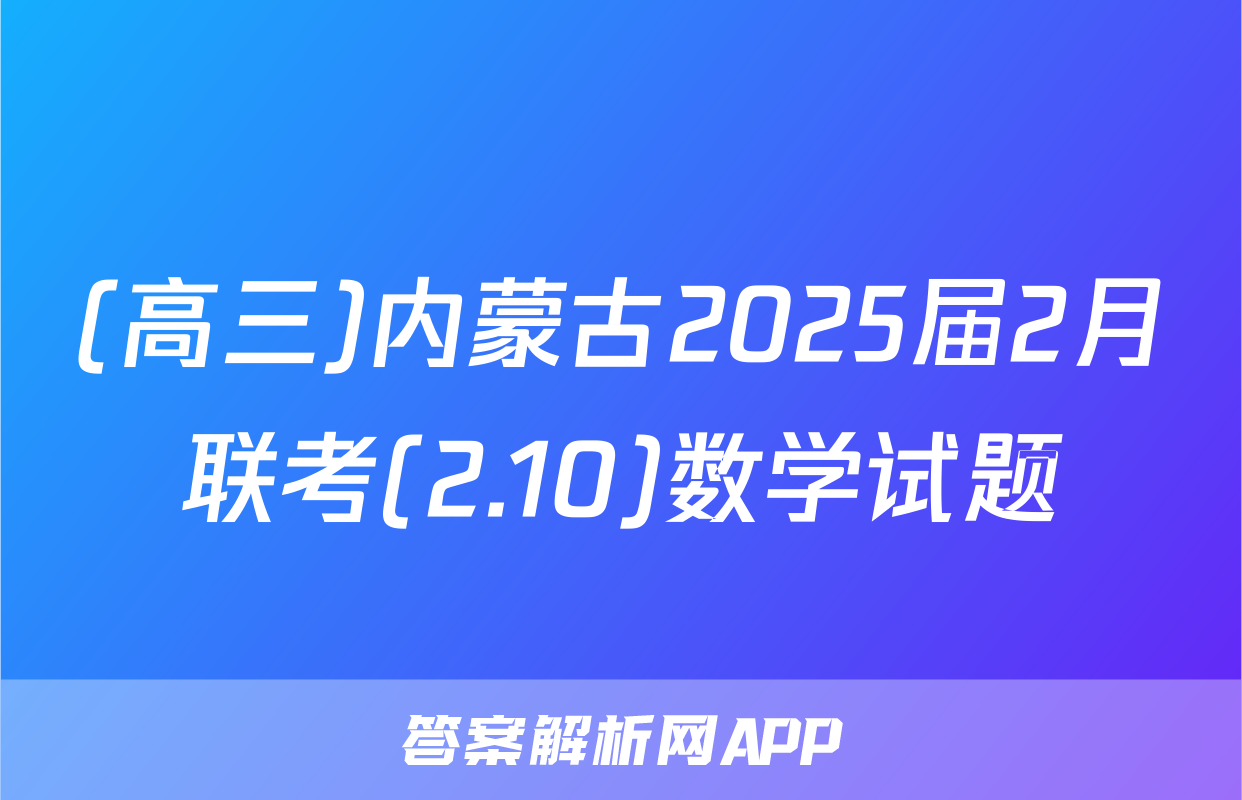 (高三)内蒙古2025届2月联考(2.10)数学试题
