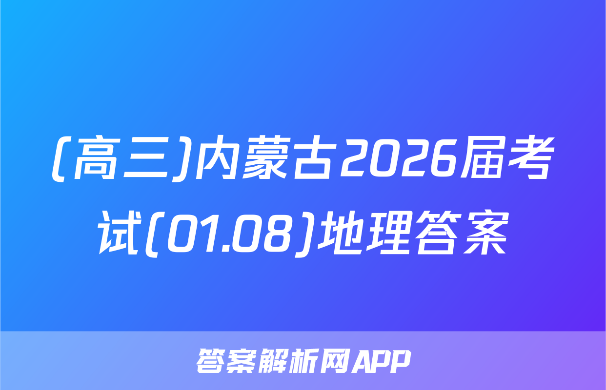 (高三)内蒙古2026届考试(01.08)地理答案