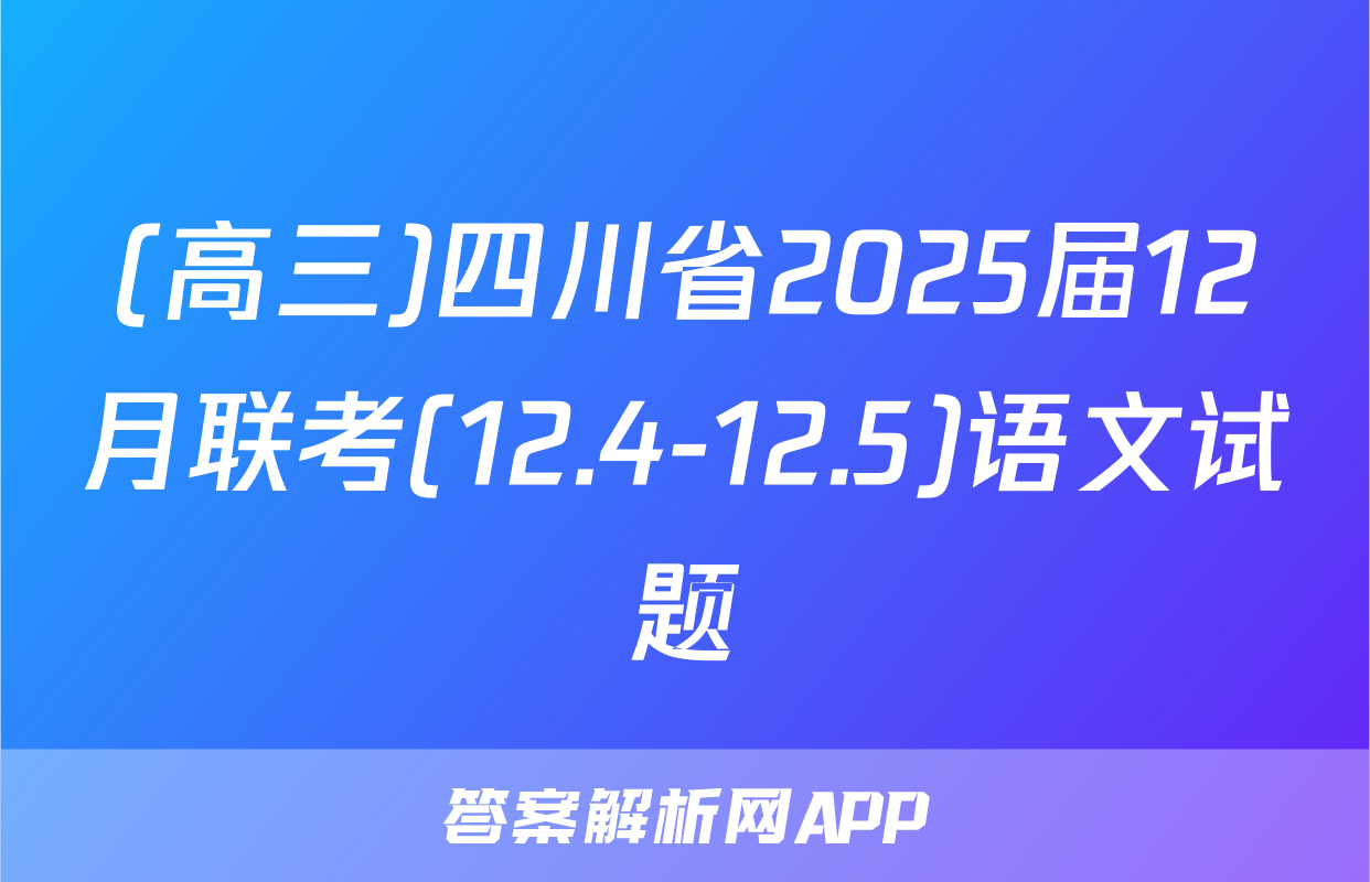 (高三)四川省2025届12月联考(12.4-12.5)语文试题