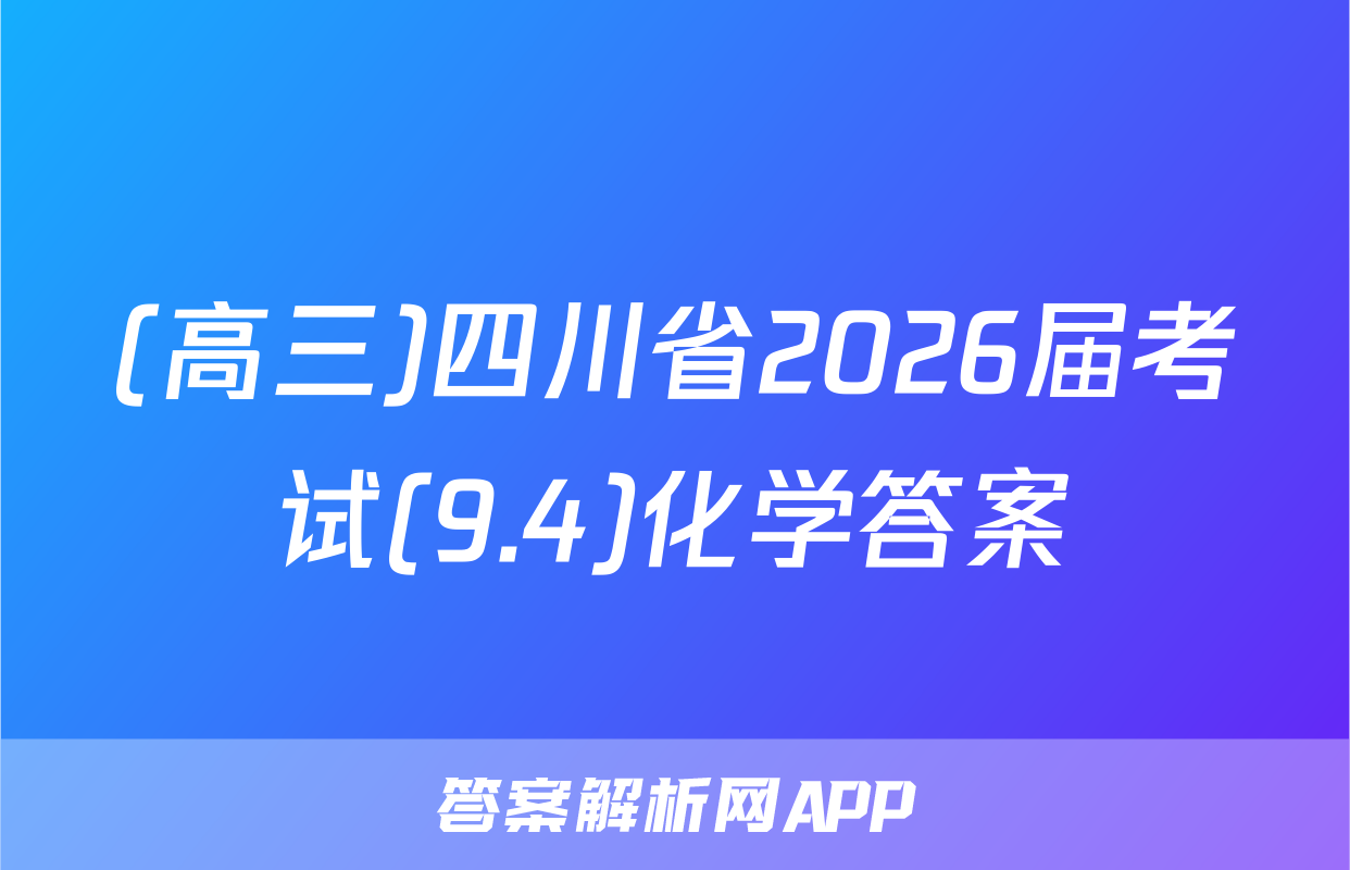 (高三)四川省2026届考试(9.4)化学答案