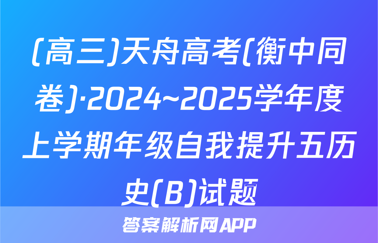 (高三)天舟高考(衡中同卷)·2024~2025学年度上学期年级自我提升五历史(B)试题