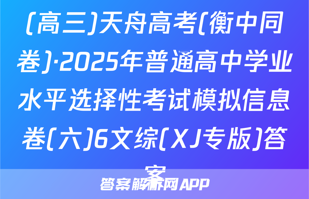 (高三)天舟高考(衡中同卷)·2025年普通高中学业水平选择性考试模拟信息卷(六)6文综(XJ专版)答案