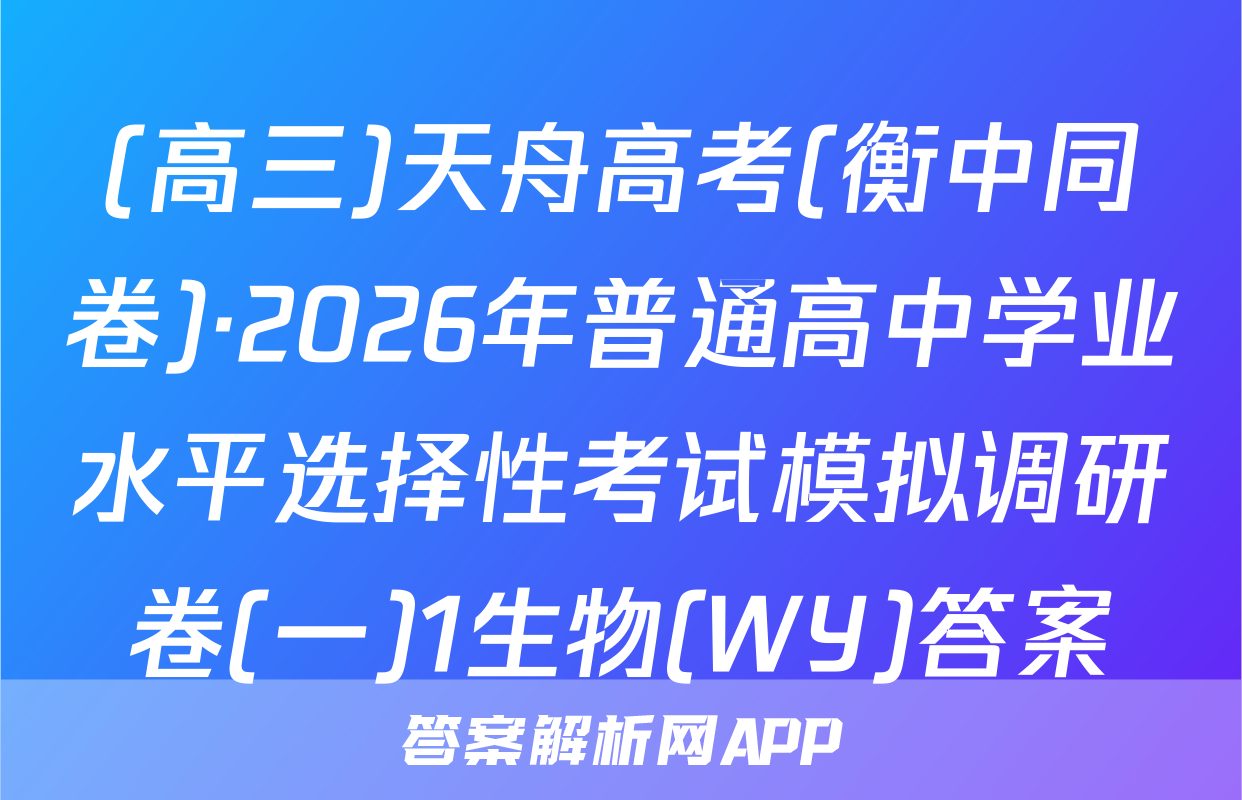 (高三)天舟高考(衡中同卷)·2026年普通高中学业水平选择性考试模拟调研卷(一)1生物(WY)答案
