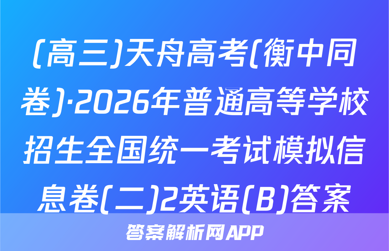 (高三)天舟高考(衡中同卷)·2026年普通高等学校招生全国统一考试模拟信息卷(二)2英语(B)答案