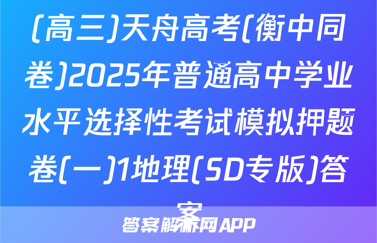 (高三)天舟高考(衡中同卷)2025年普通高中学业水平选择性考试模拟押题卷(一)1地理(SD专版)答案