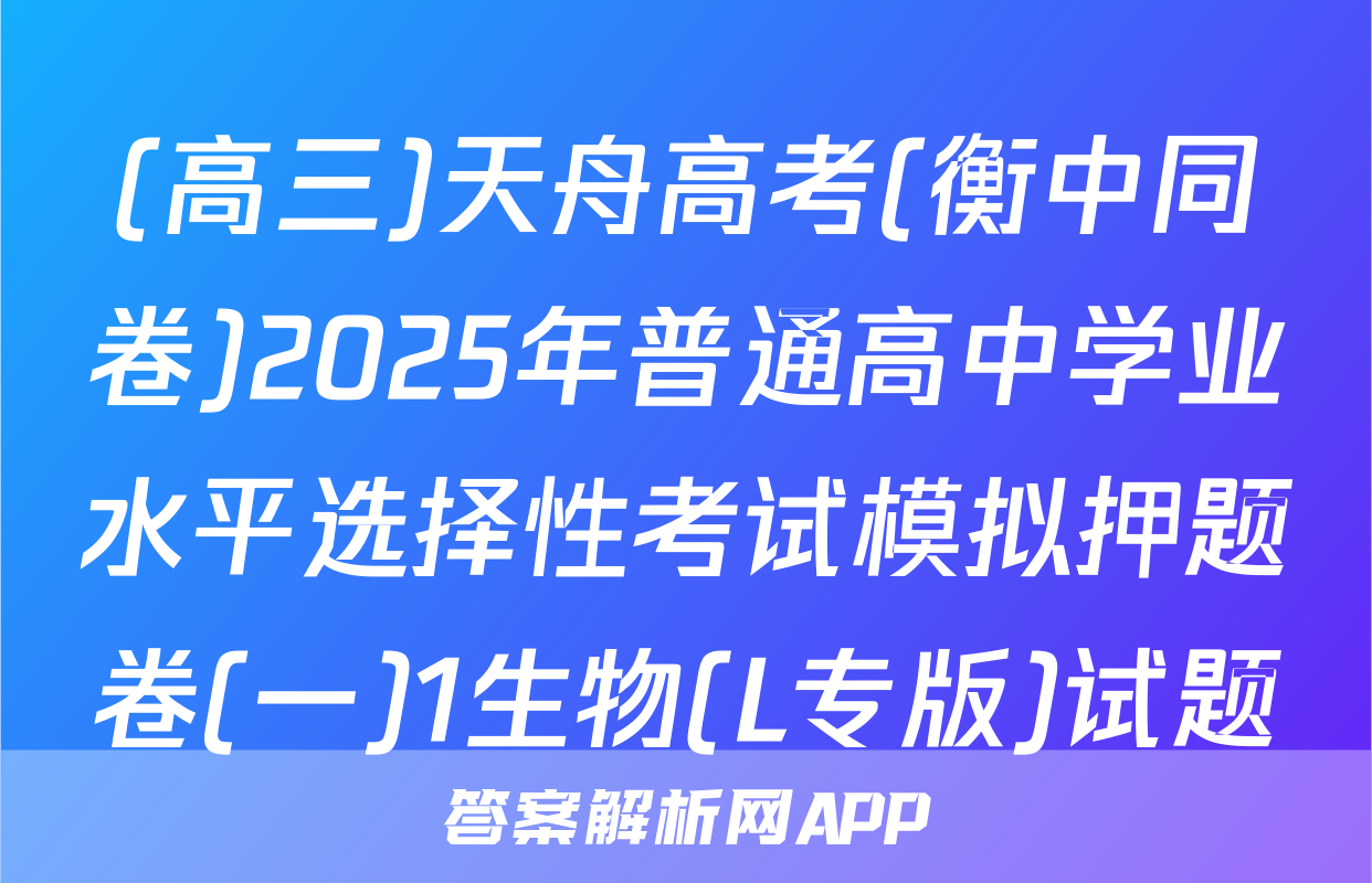 (高三)天舟高考(衡中同卷)2025年普通高中学业水平选择性考试模拟押题卷(一)1生物(L专版)试题