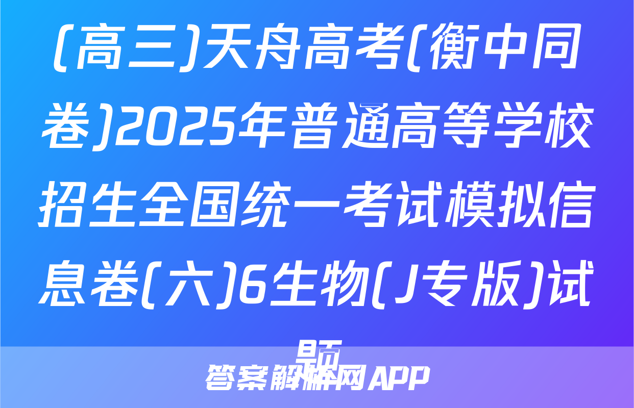 (高三)天舟高考(衡中同卷)2025年普通高等学校招生全国统一考试模拟信息卷(六)6生物(J专版)试题