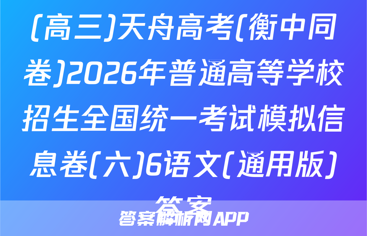 (高三)天舟高考(衡中同卷)2026年普通高等学校招生全国统一考试模拟信息卷(六)6语文(通用版)答案