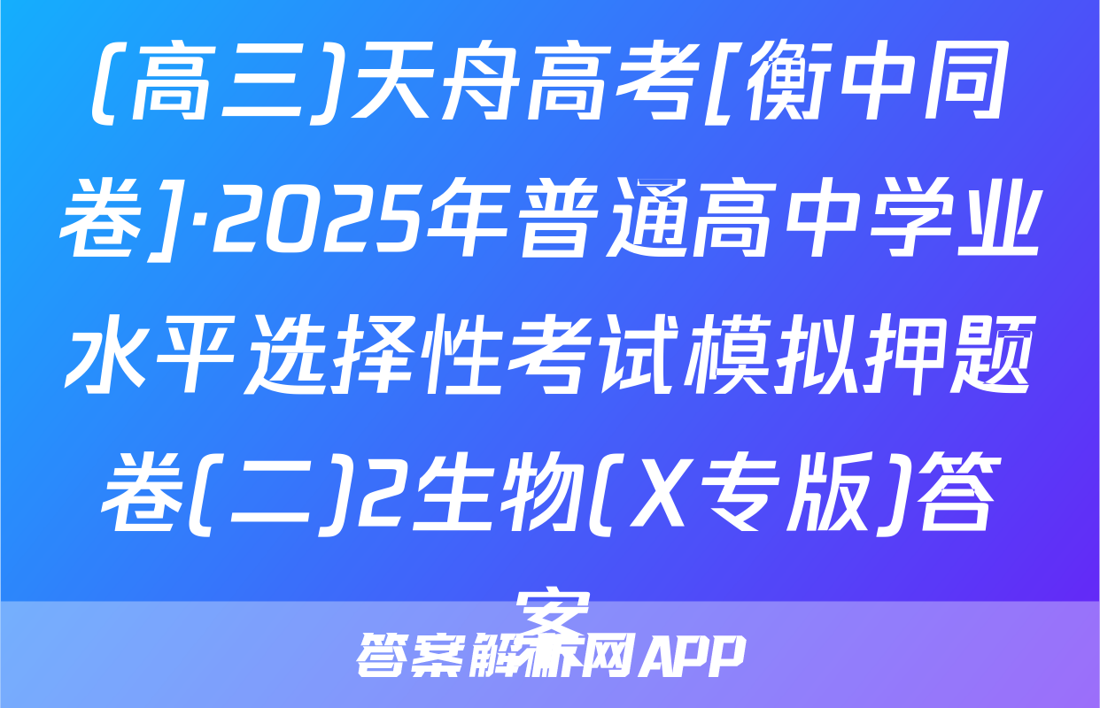(高三)天舟高考[衡中同卷]·2025年普通高中学业水平选择性考试模拟押题卷(二)2生物(X专版)答案