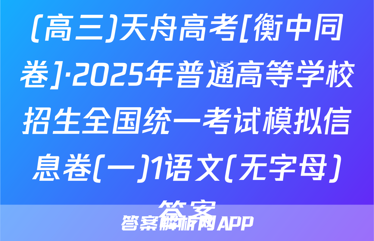 (高三)天舟高考[衡中同卷]·2025年普通高等学校招生全国统一考试模拟信息卷(一)1语文(无字母)答案