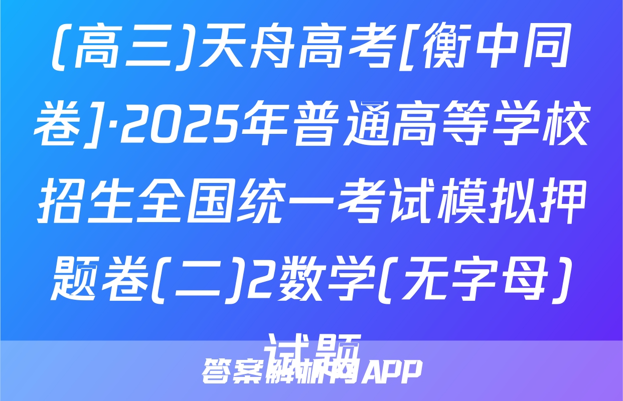 (高三)天舟高考[衡中同卷]·2025年普通高等学校招生全国统一考试模拟押题卷(二)2数学(无字母)试题