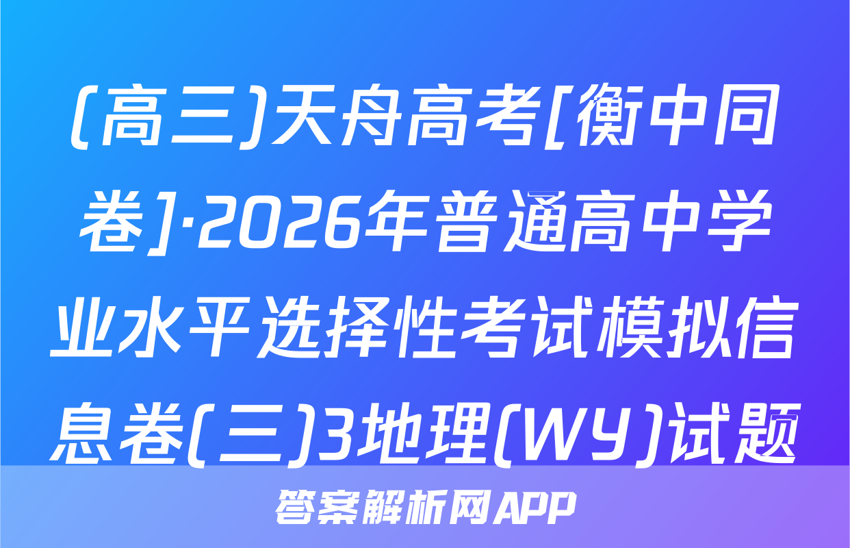 (高三)天舟高考[衡中同卷]·2026年普通高中学业水平选择性考试模拟信息卷(三)3地理(WY)试题