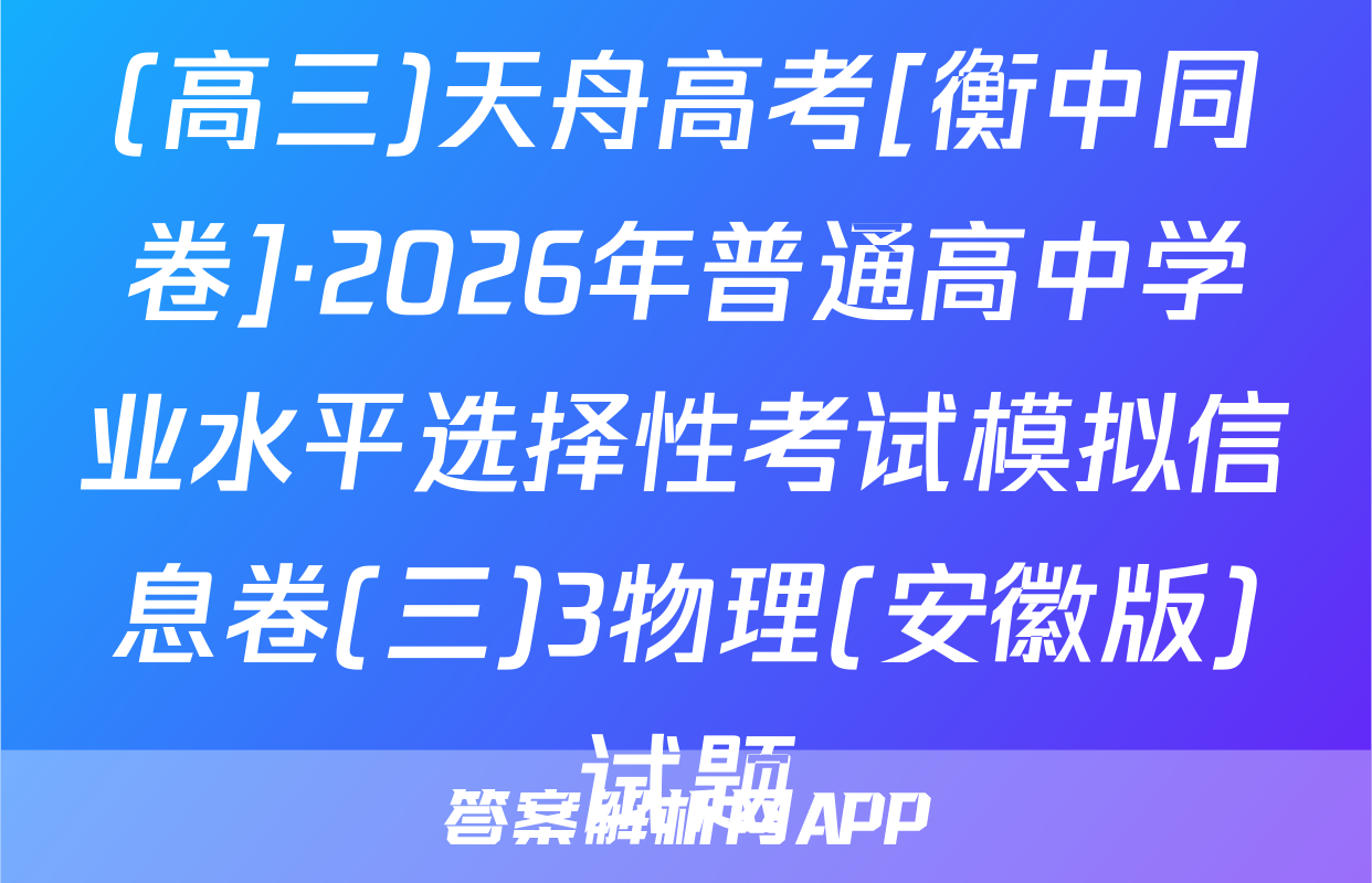 (高三)天舟高考[衡中同卷]·2026年普通高中学业水平选择性考试模拟信息卷(三)3物理(安徽版)试题