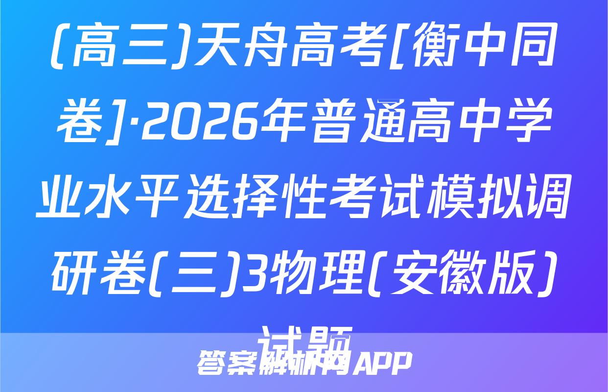 (高三)天舟高考[衡中同卷]·2026年普通高中学业水平选择性考试模拟调研卷(三)3物理(安徽版)试题
