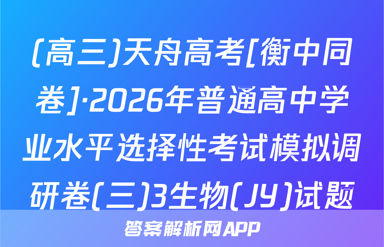 (高三)天舟高考[衡中同卷]·2026年普通高中学业水平选择性考试模拟调研卷(三)3生物(JY)试题