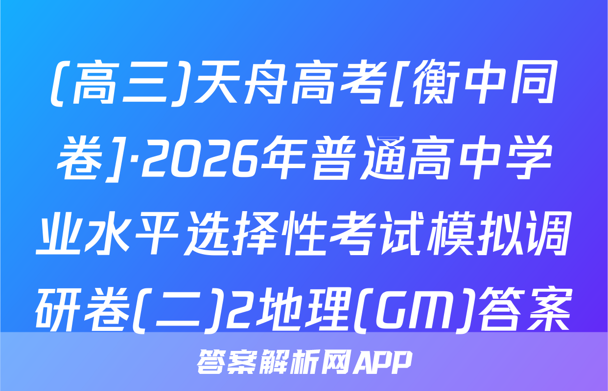 (高三)天舟高考[衡中同卷]·2026年普通高中学业水平选择性考试模拟调研卷(二)2地理(GM)答案