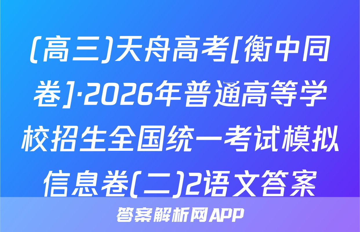 (高三)天舟高考[衡中同卷]·2026年普通高等学校招生全国统一考试模拟信息卷(二)2语文答案