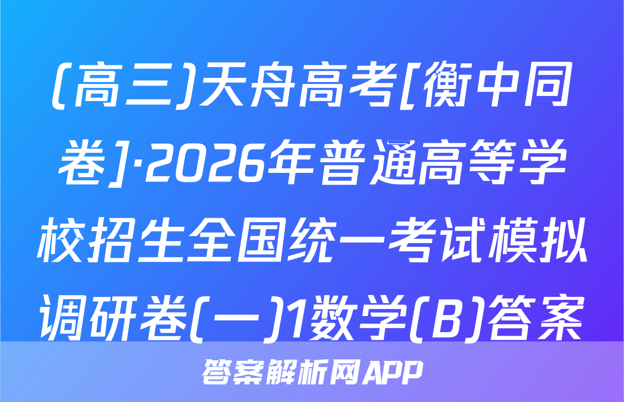 (高三)天舟高考[衡中同卷]·2026年普通高等学校招生全国统一考试模拟调研卷(一)1数学(B)答案