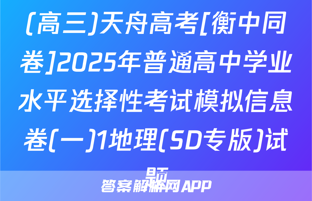 (高三)天舟高考[衡中同卷]2025年普通高中学业水平选择性考试模拟信息卷(一)1地理(SD专版)试题