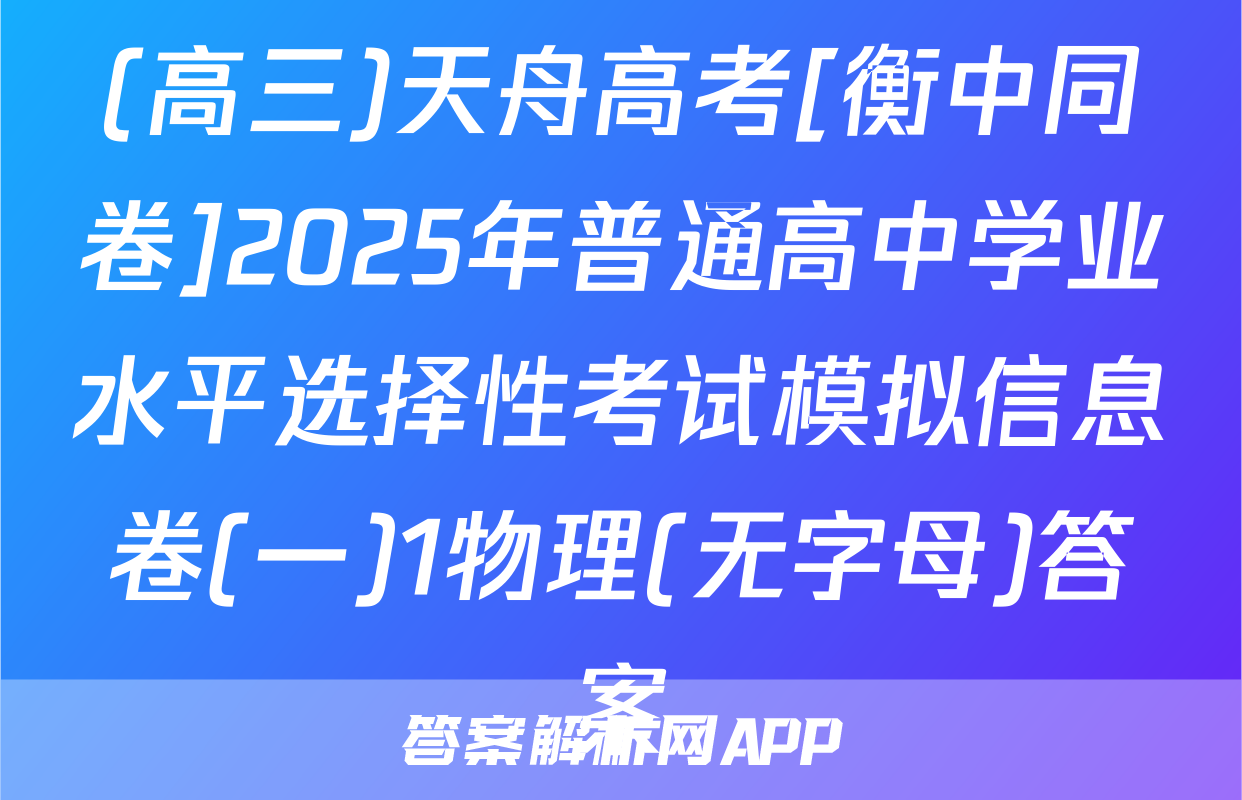 (高三)天舟高考[衡中同卷]2025年普通高中学业水平选择性考试模拟信息卷(一)1物理(无字母)答案
