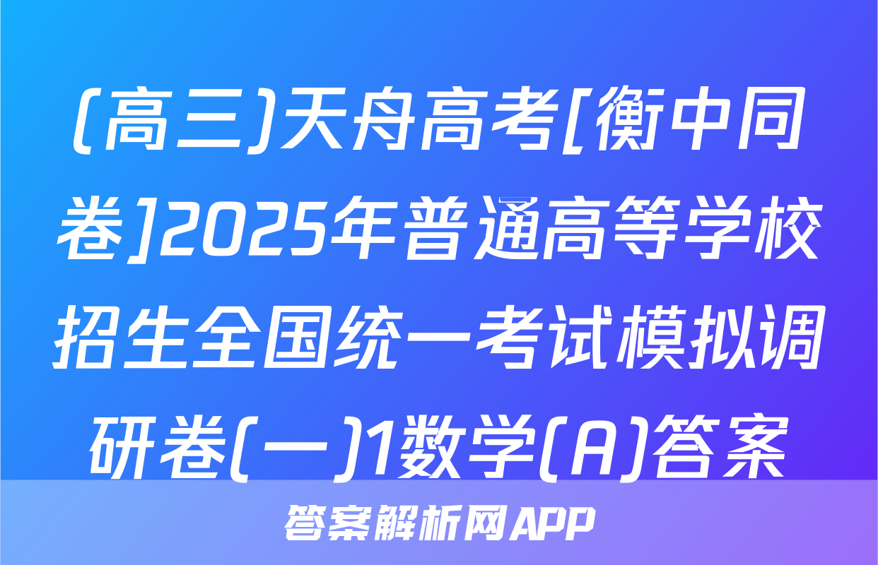 (高三)天舟高考[衡中同卷]2025年普通高等学校招生全国统一考试模拟调研卷(一)1数学(A)答案