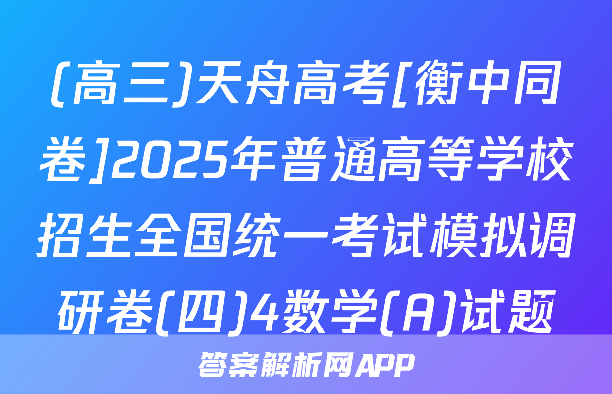 (高三)天舟高考[衡中同卷]2025年普通高等学校招生全国统一考试模拟调研卷(四)4数学(A)试题