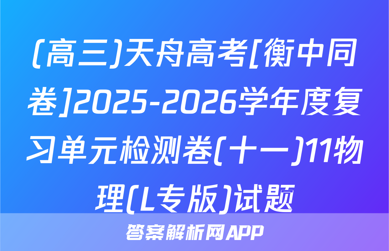 (高三)天舟高考[衡中同卷]2025-2026学年度复习单元检测卷(十一)11物理(L专版)试题