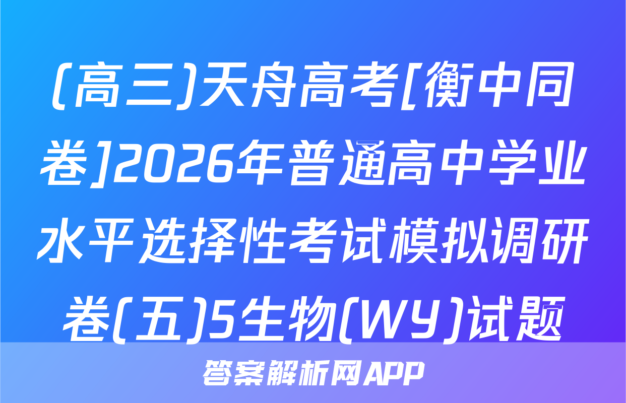 (高三)天舟高考[衡中同卷]2026年普通高中学业水平选择性考试模拟调研卷(五)5生物(WY)试题
