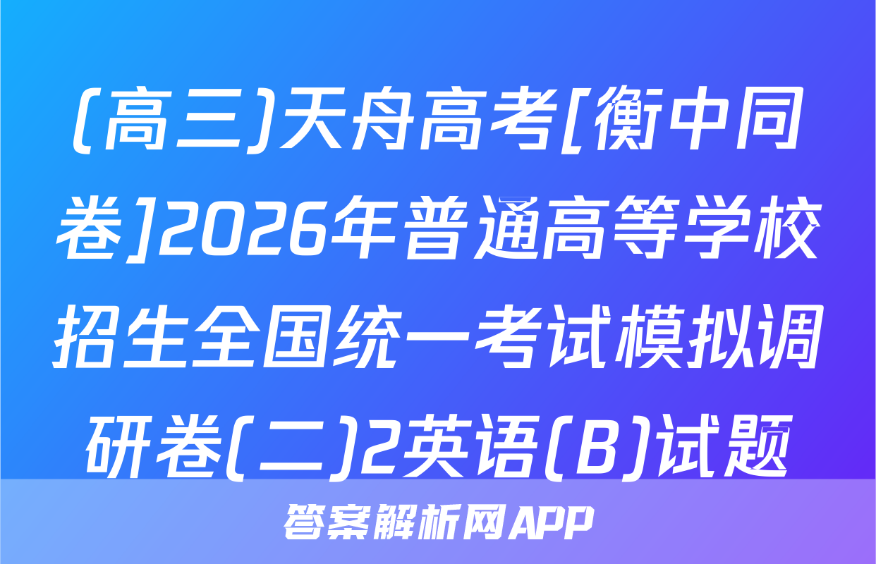 (高三)天舟高考[衡中同卷]2026年普通高等学校招生全国统一考试模拟调研卷(二)2英语(B)试题