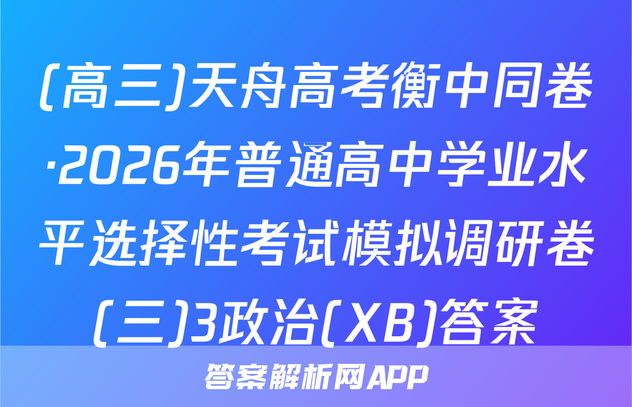 (高三)天舟高考衡中同卷·2026年普通高中学业水平选择性考试模拟调研卷(三)3政治(XB)答案