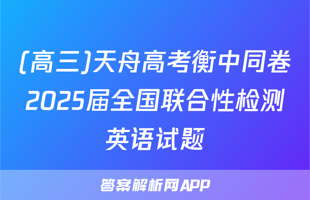 (高三)天舟高考衡中同卷2025届全国联合性检测英语试题