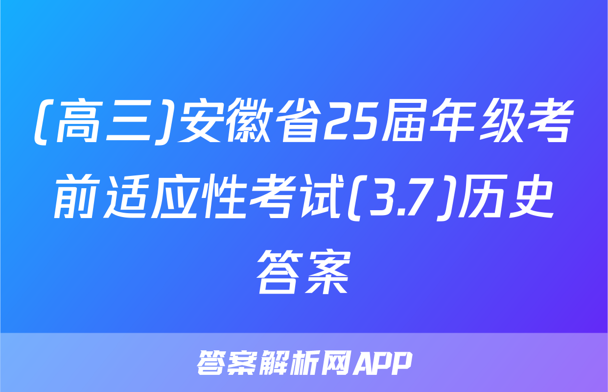 (高三)安徽省25届年级考前适应性考试(3.7)历史答案