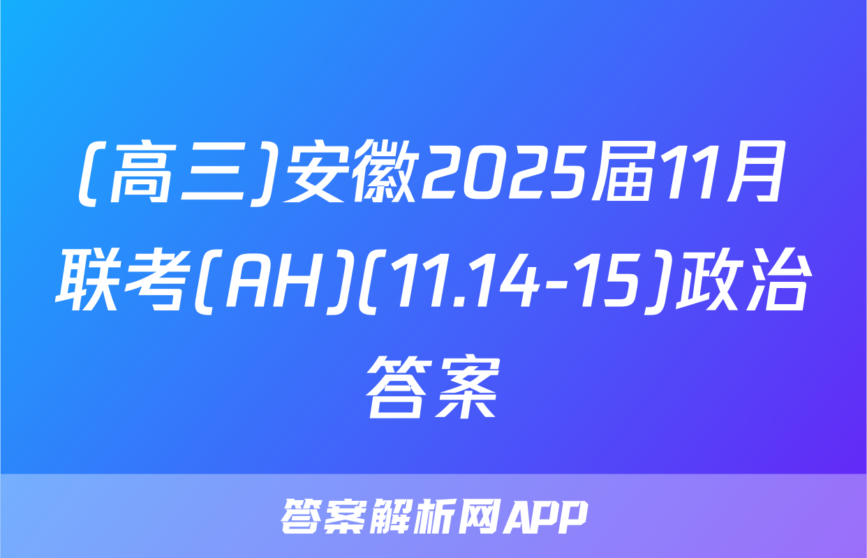 (高三)安徽2025届11月联考(AH)(11.14-15)政治答案