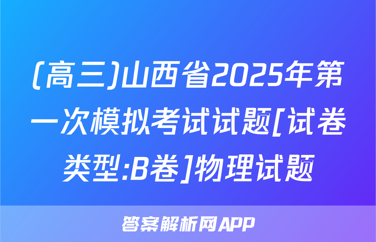 (高三)山西省2025年第一次模拟考试试题[试卷类型:B卷]物理试题