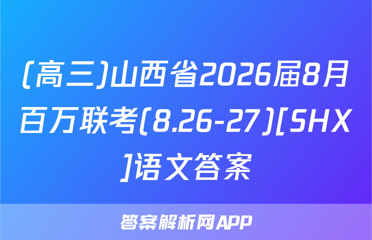 (高三)山西省2026届8月百万联考(8.26-27)[SHX]语文答案