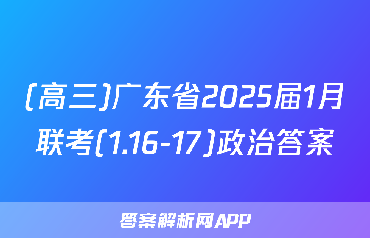 (高三)广东省2025届1月联考(1.16-17)政治答案