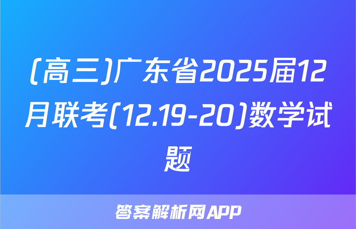 (高三)广东省2025届12月联考(12.19-20)数学试题