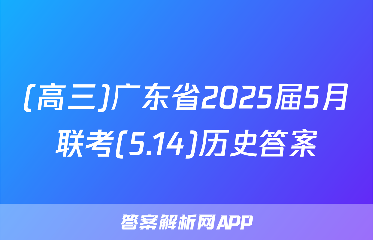 (高三)广东省2025届5月联考(5.14)历史答案