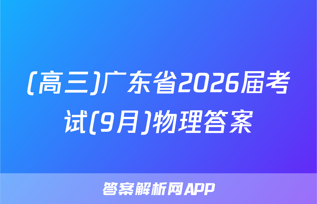 (高三)广东省2026届考试(9月)物理答案
