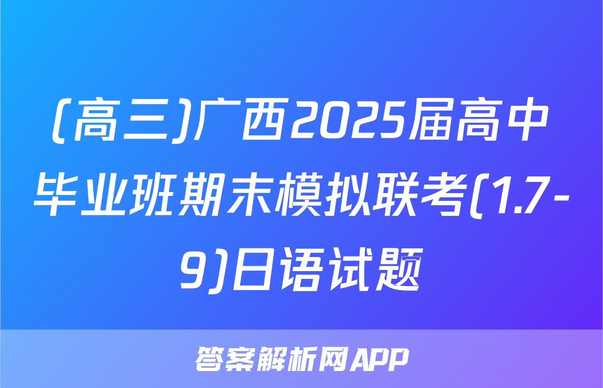 (高三)广西2025届高中毕业班期末模拟联考(1.7-9)日语试题