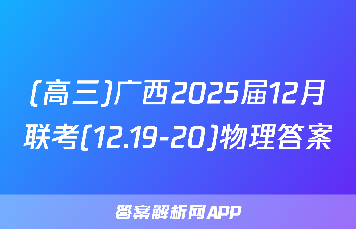 (高三)广西2025届12月联考(12.19-20)物理答案