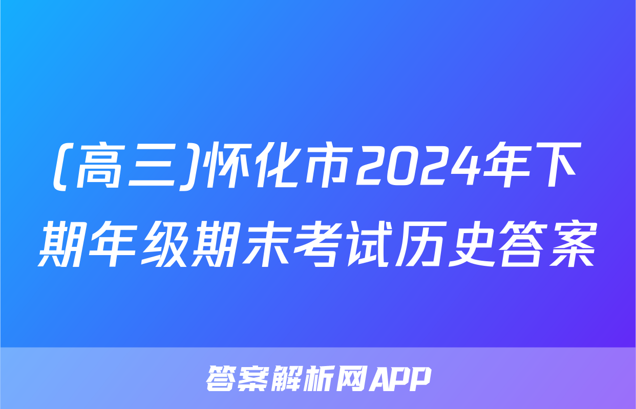 (高三)怀化市2024年下期年级期末考试历史答案