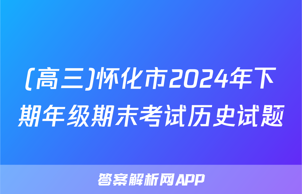 (高三)怀化市2024年下期年级期末考试历史试题