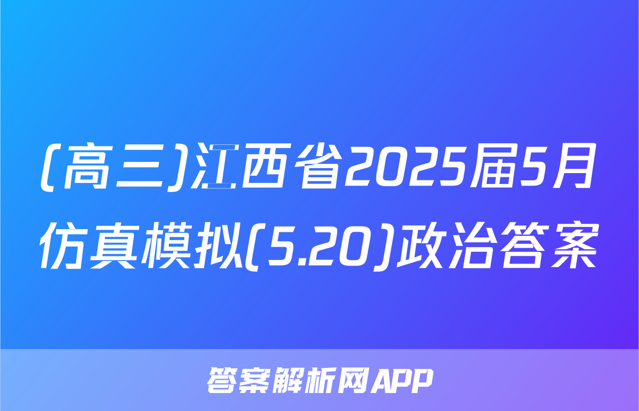 (高三)江西省2025届5月仿真模拟(5.20)政治答案