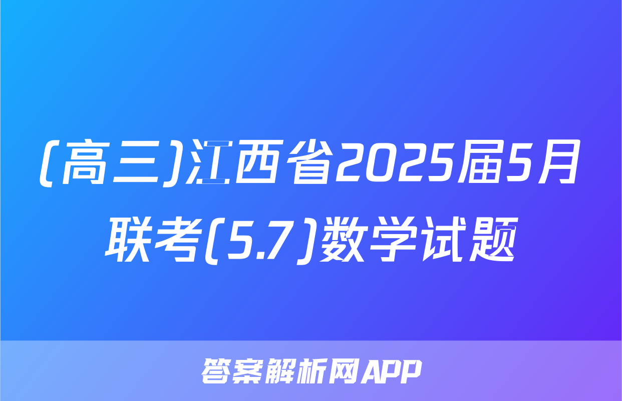 (高三)江西省2025届5月联考(5.7)数学试题