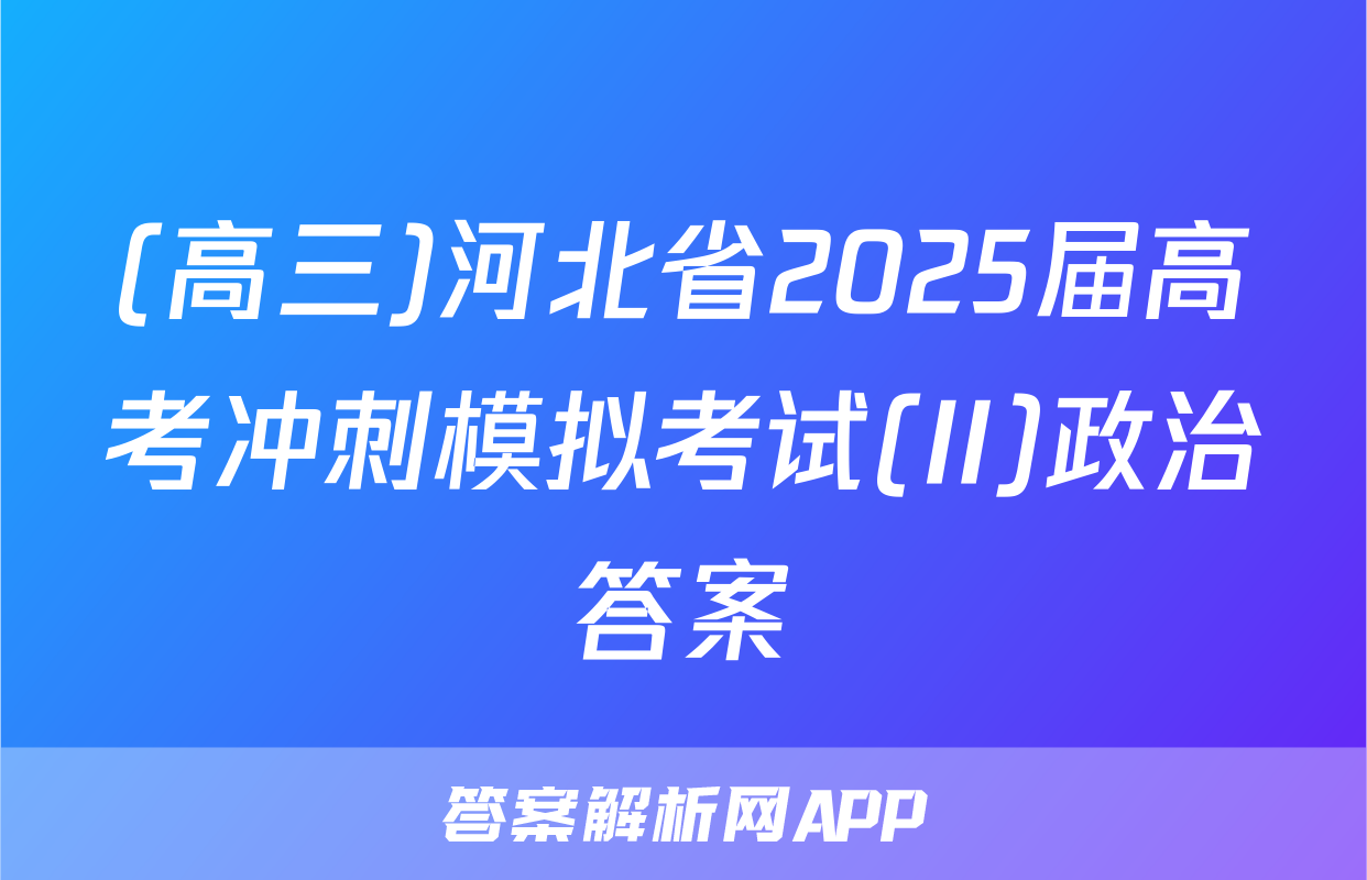(高三)河北省2025届高考冲刺模拟考试(II)政治答案