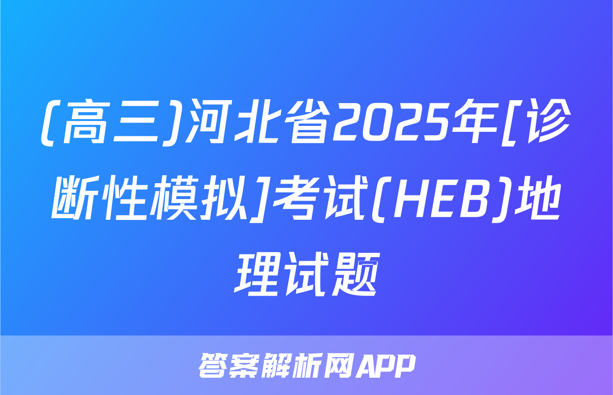 (高三)河北省2025年[诊断性模拟]考试(HEB)地理试题